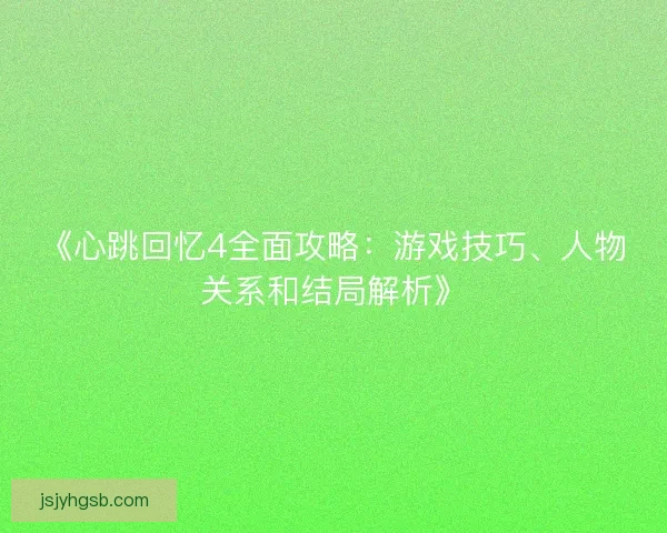 《心跳回忆4全面攻略：游戏技巧、人物关系和结局解析》